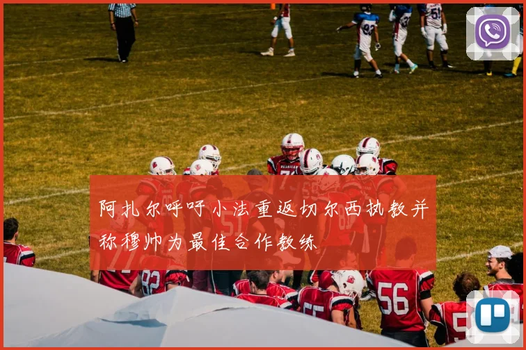 阿扎尔呼吁小法重返切尔西执教并称穆帅为最佳合作教练