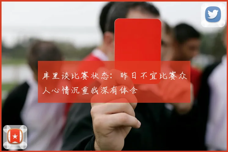 库里谈比赛状态：昨日不宜比赛众人心情沉重我深有体会