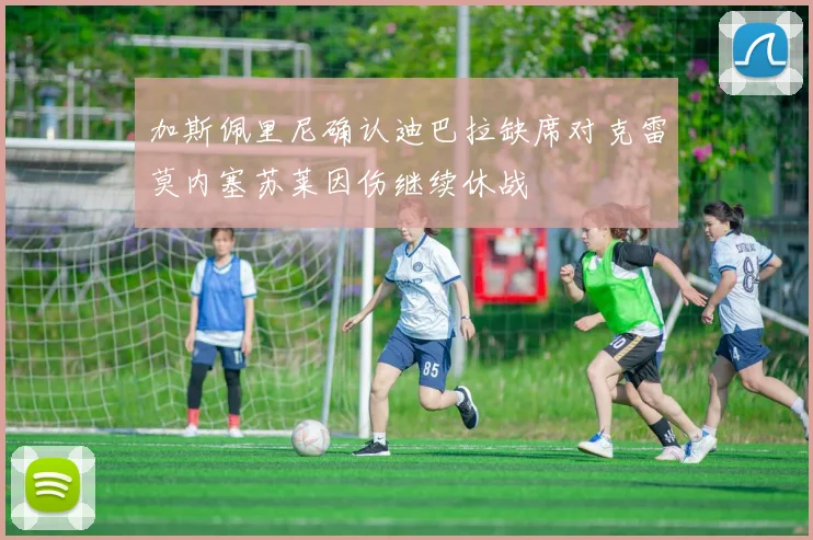 加斯佩里尼确认迪巴拉缺席对克雷莫内塞苏莱因伤继续休战