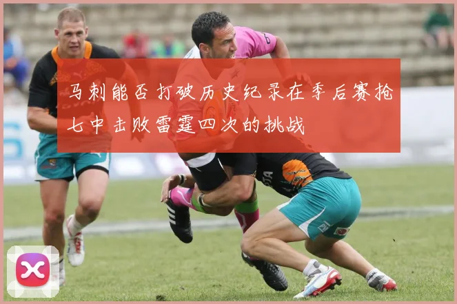 马刺能否打破历史纪录在季后赛抢七中击败雷霆四次的挑战