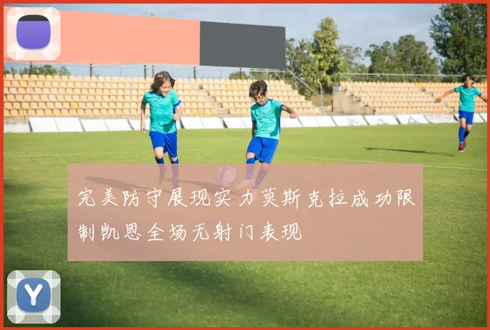 完美防守展现实力莫斯克拉成功限制凯恩全场无射门表现